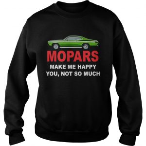 Mopars make me happy you not so much sweatshirt