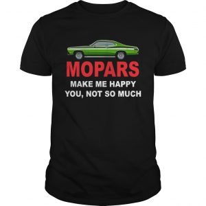 Mopars make me happy you not so much unisxe