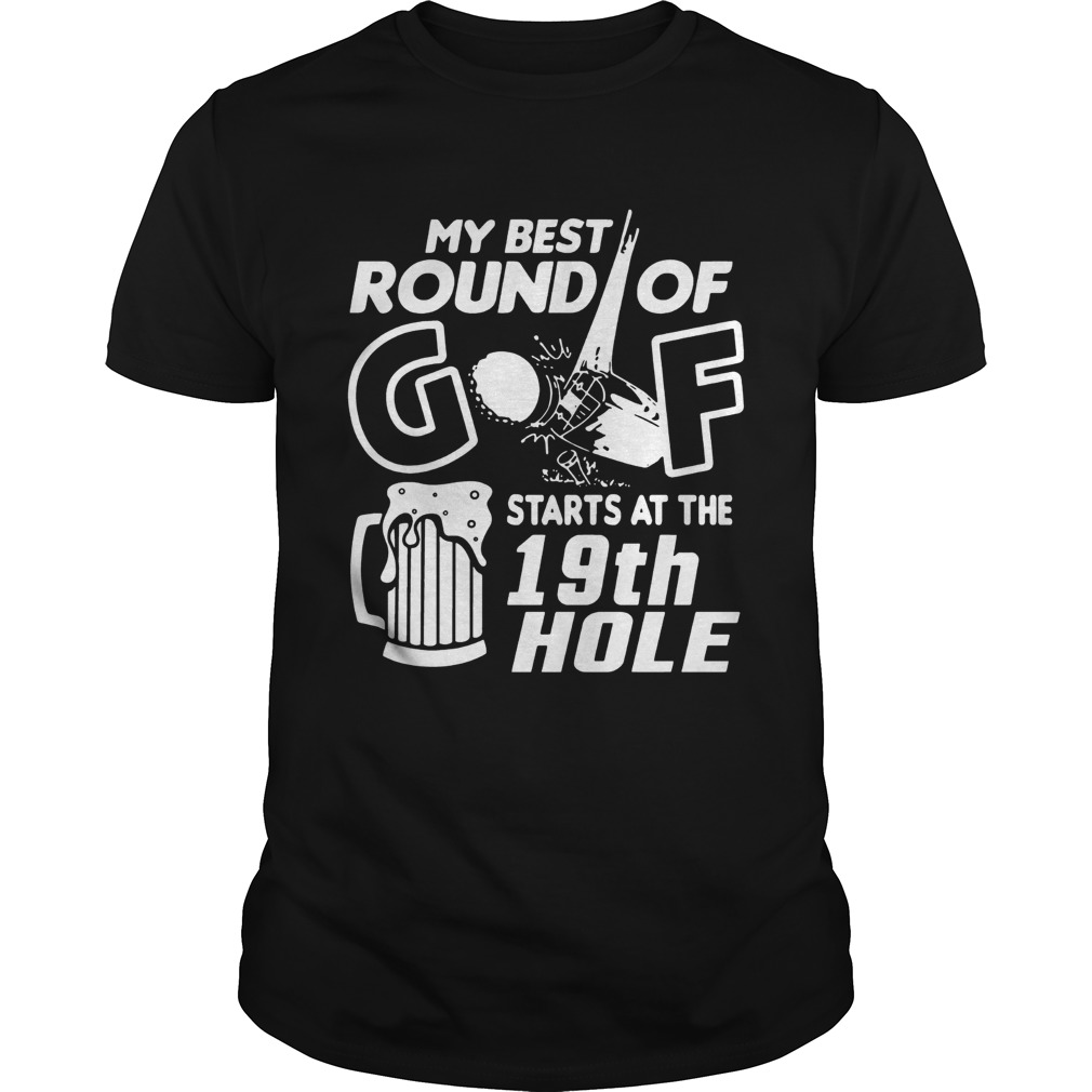 My Best Round Of Golf Starts At The 19th Hole Funny Golfers Golfing Lovers Drinking Shirts