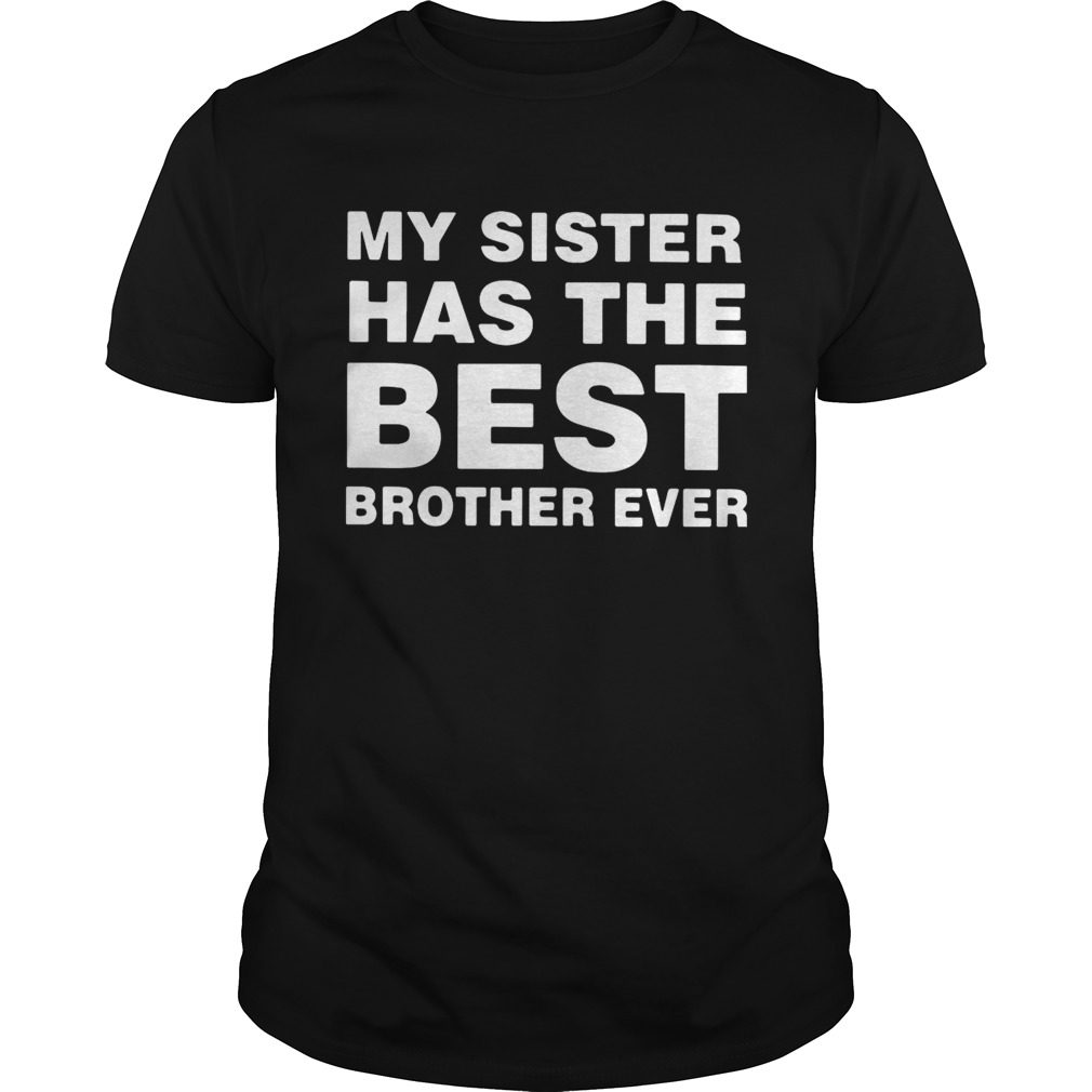 My sister has the best brother ever shirt