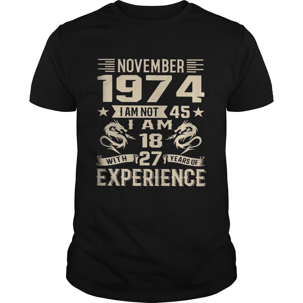 November 1974 I am not 45 I am 18 with 27 years of experience shirt