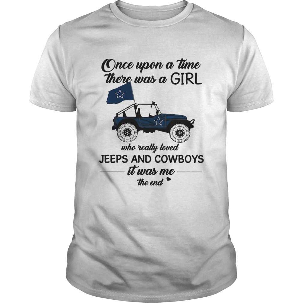 Once upon a time there was a girl who really loved Jeeps and Cowboys it was me the end shirt