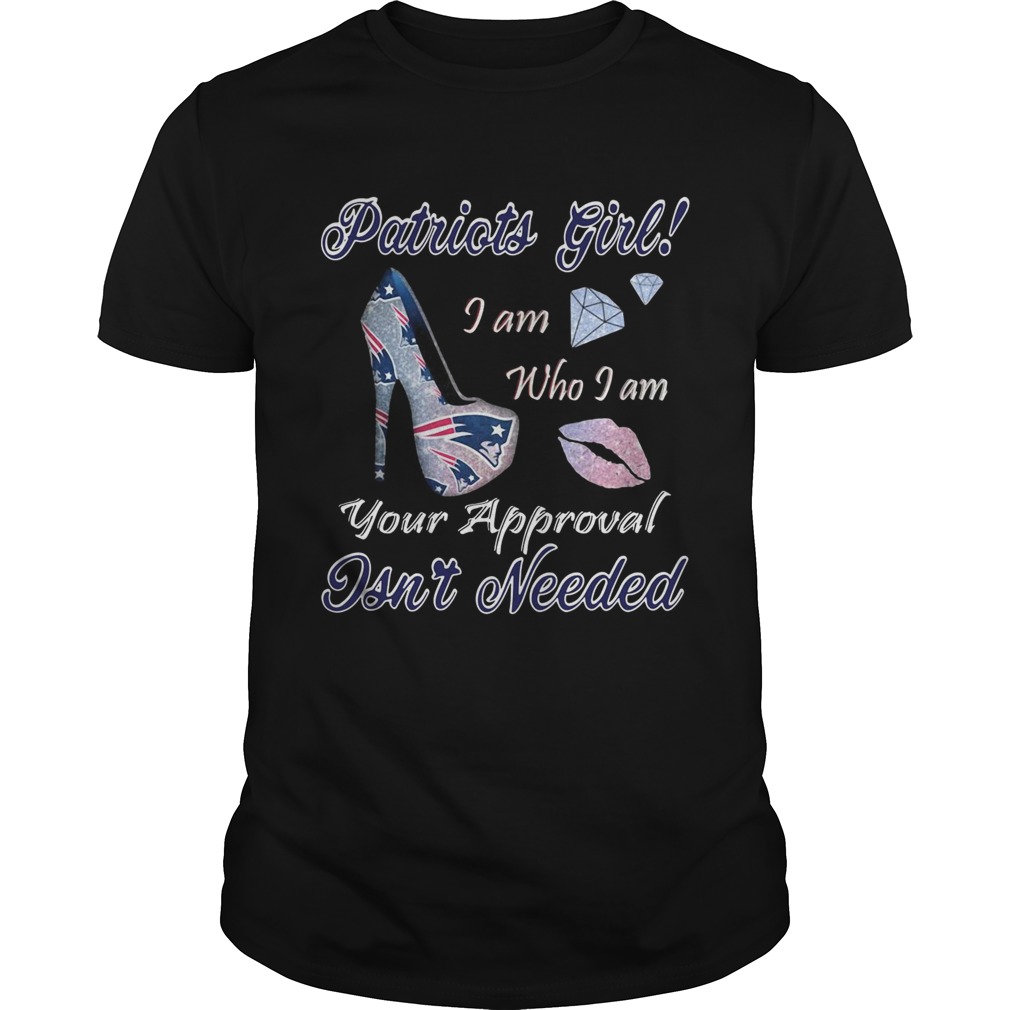 Patriots girl I am who I am your approval isnt needed shirt