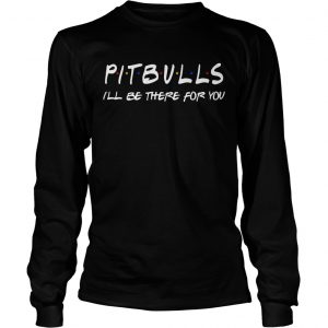 Pitbull Ill be there for you longsleeve tee