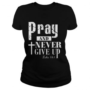 Pray and never give up ladies tee