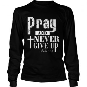 Pray and never give up longsleeve tee