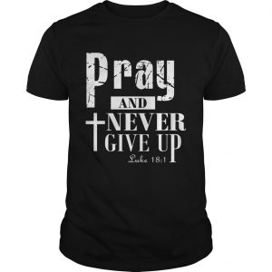 Pray and never give up unisex