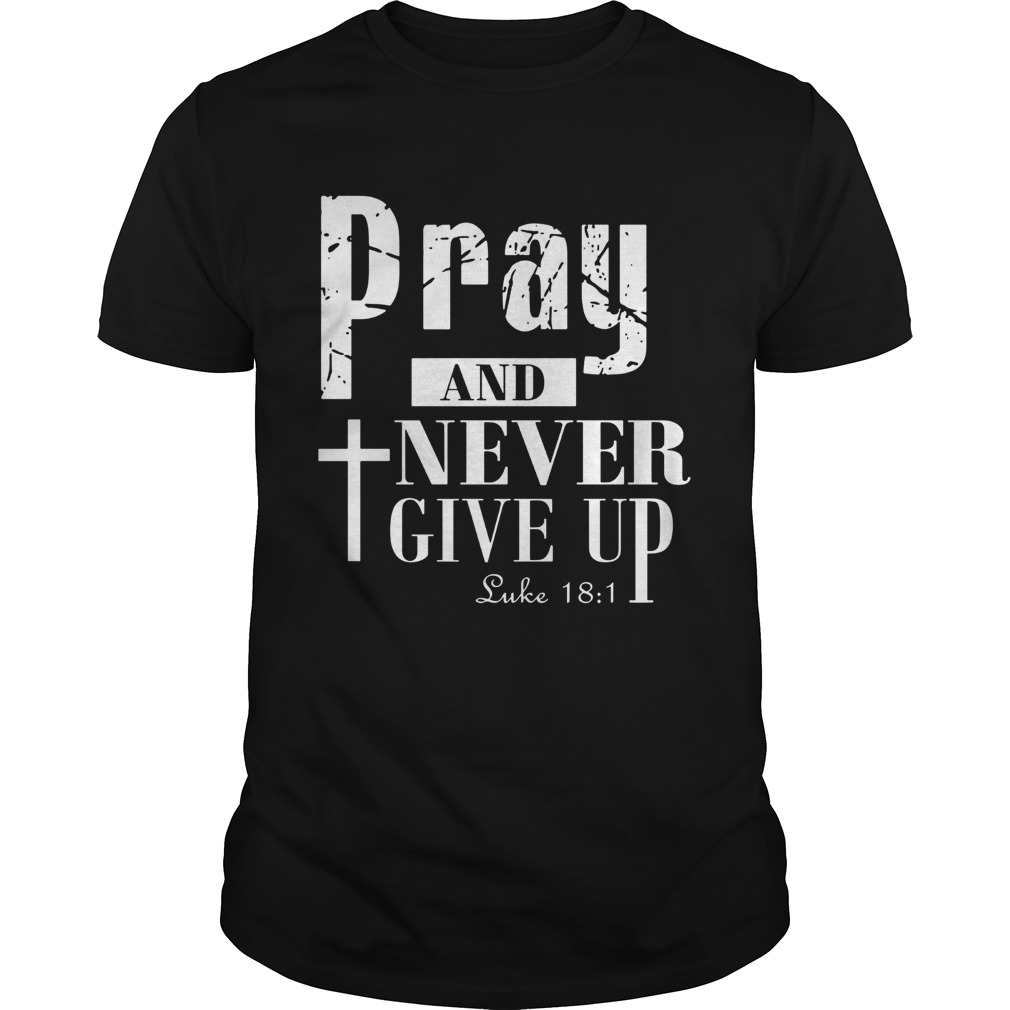 Pray and never give up shirt