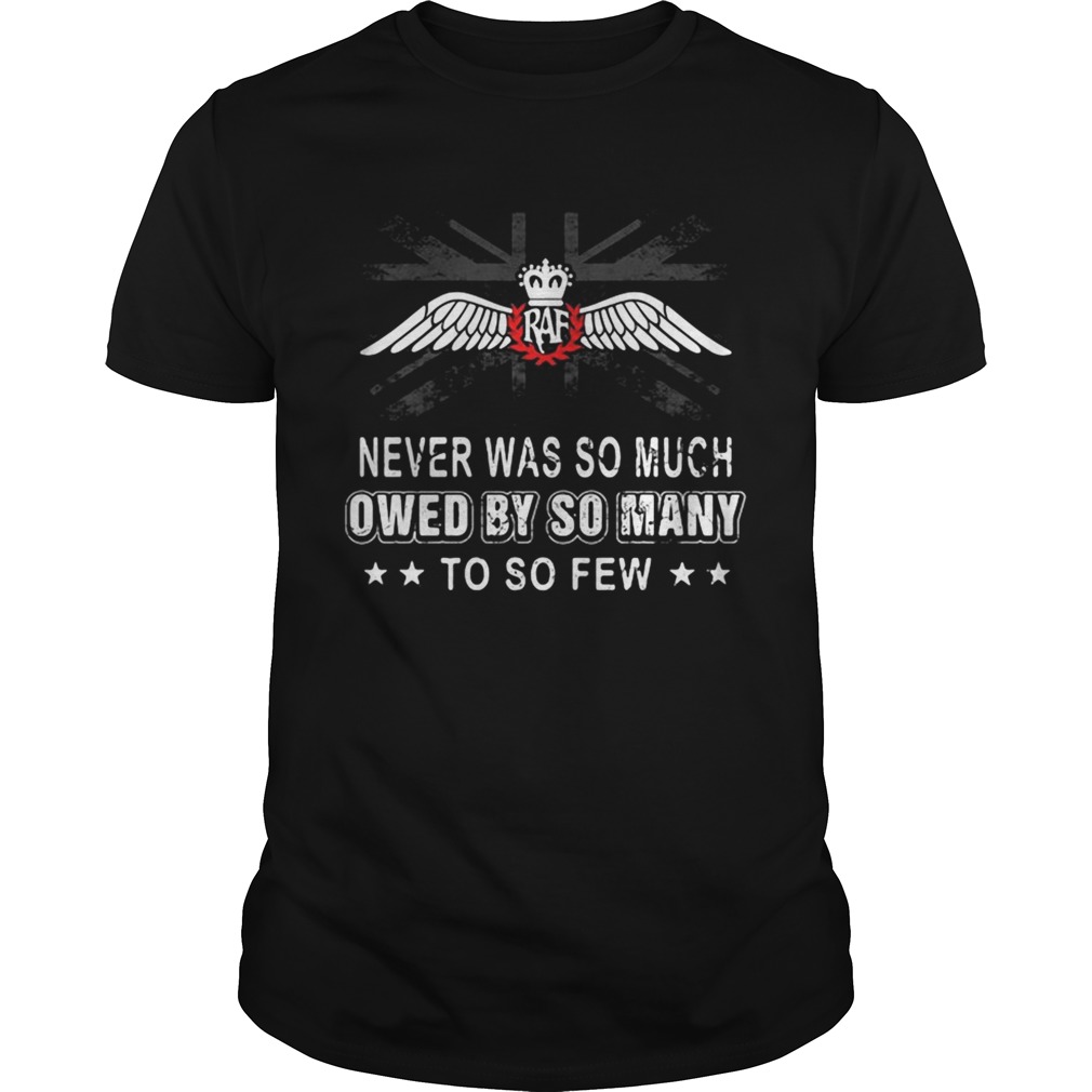 Never was so much owed by so many to so few shirt