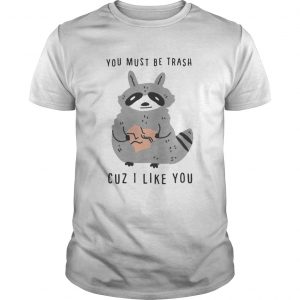 Raccoon you must be trash cuz I like you unisex