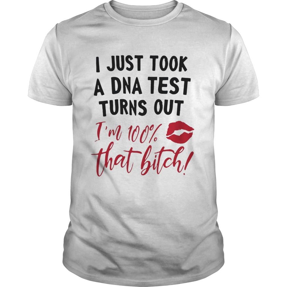 Red lip i just took a DNA test turns out i’m 100% that bitch shirt