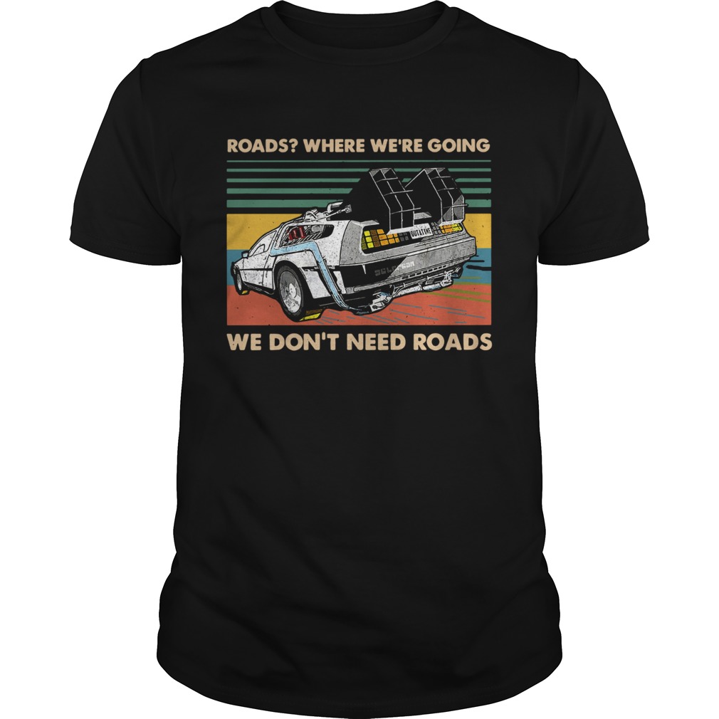 Roads where were going we dont need roads shirt