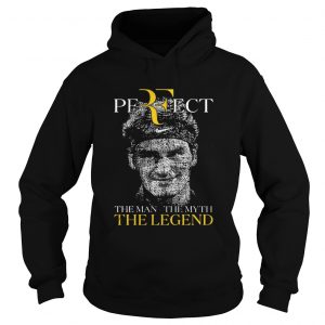 Roger Federer Perfect The Man The Myth The Legend hoodie