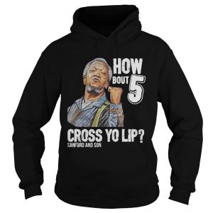 Sanford and Son how bout 5 cross yo lip hoodie