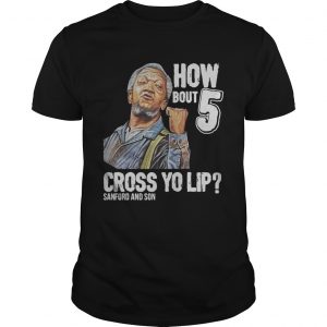 Sanford and Son how bout 5 cross yo lip unisex