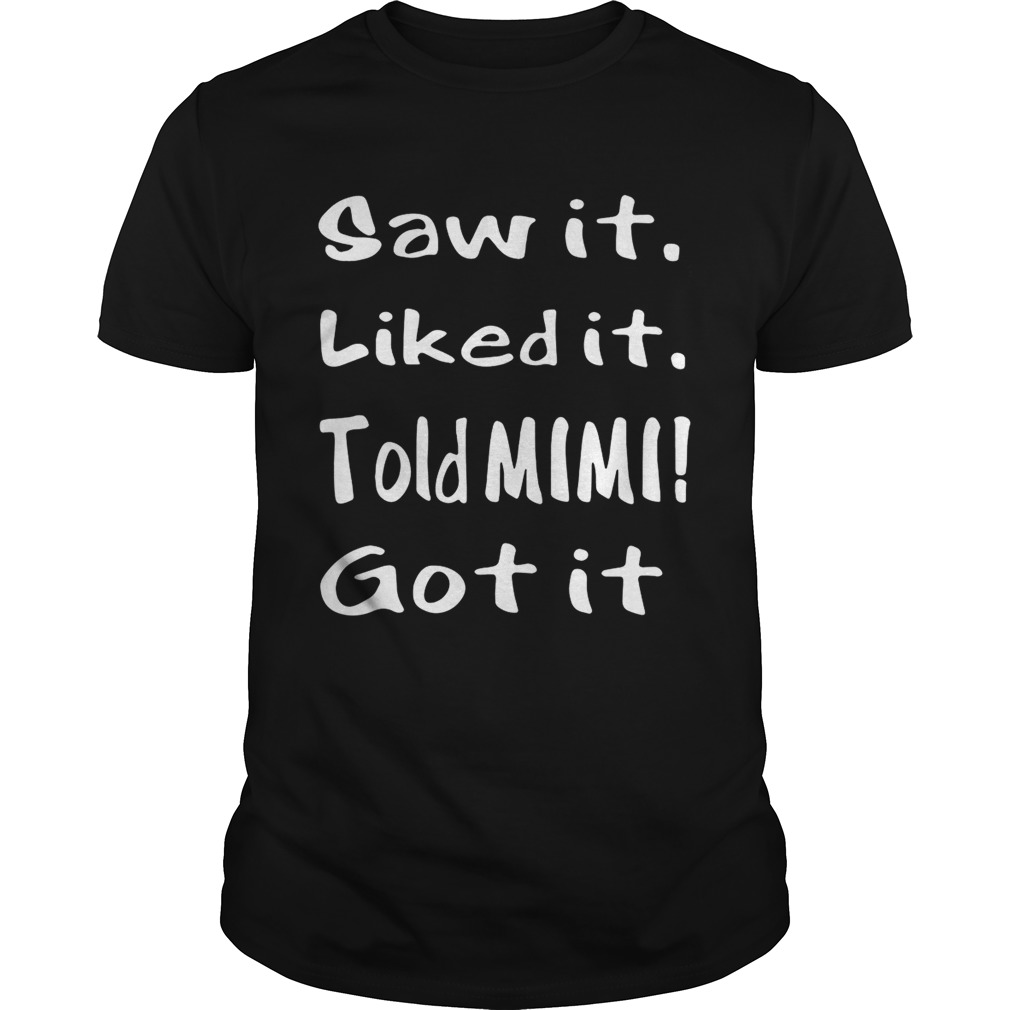 Saw itlike ittold Mimi gotit shirt