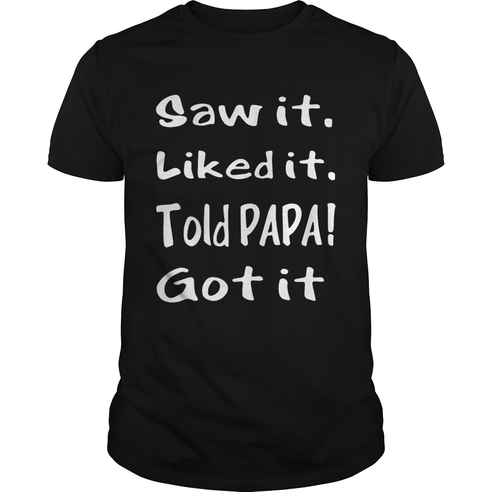 Saw itliked ittold Papa gotit shirt