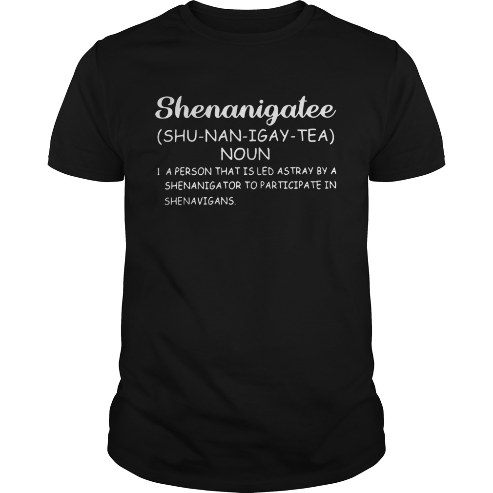 Shenanigatee A Person That Is Led Astray By A Shenanigator To Participate In ShenavigansTshirt