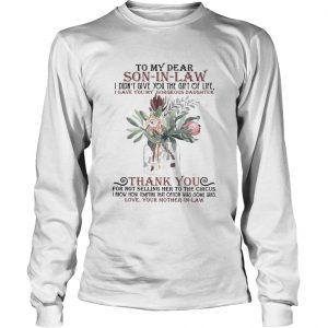 So my dear son in law I didnt give you the gift of life I gave you my gorgeous daughter longsleeve tee