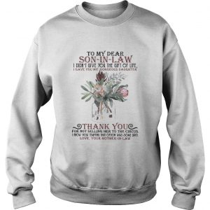 So my dear son in law I didnt give you the gift of life I gave you my gorgeous daughter sweatshirt