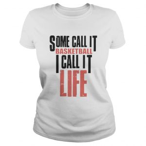 Some call it basketball I call it life ladies tee