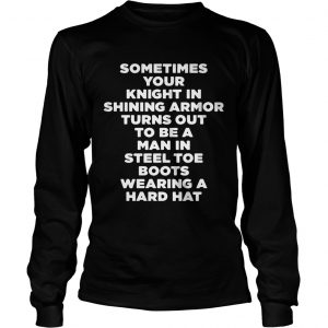 Sometimes your knightin shining armor turns outto be a man inlongsleeve tee