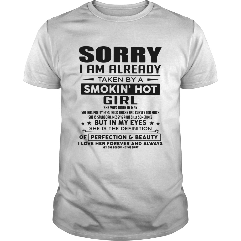 Sorry I am already taken by a smokin hot girl she was born in May shirt