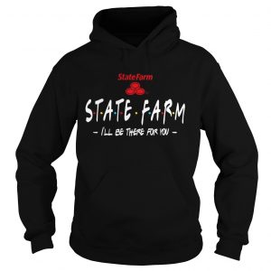 State Farm Ill be there for you hoodie