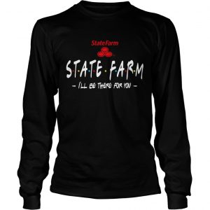 State Farm Ill be there for you longsleeve tee