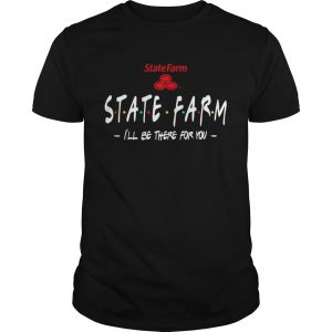 State Farm Ill be there for you unisex