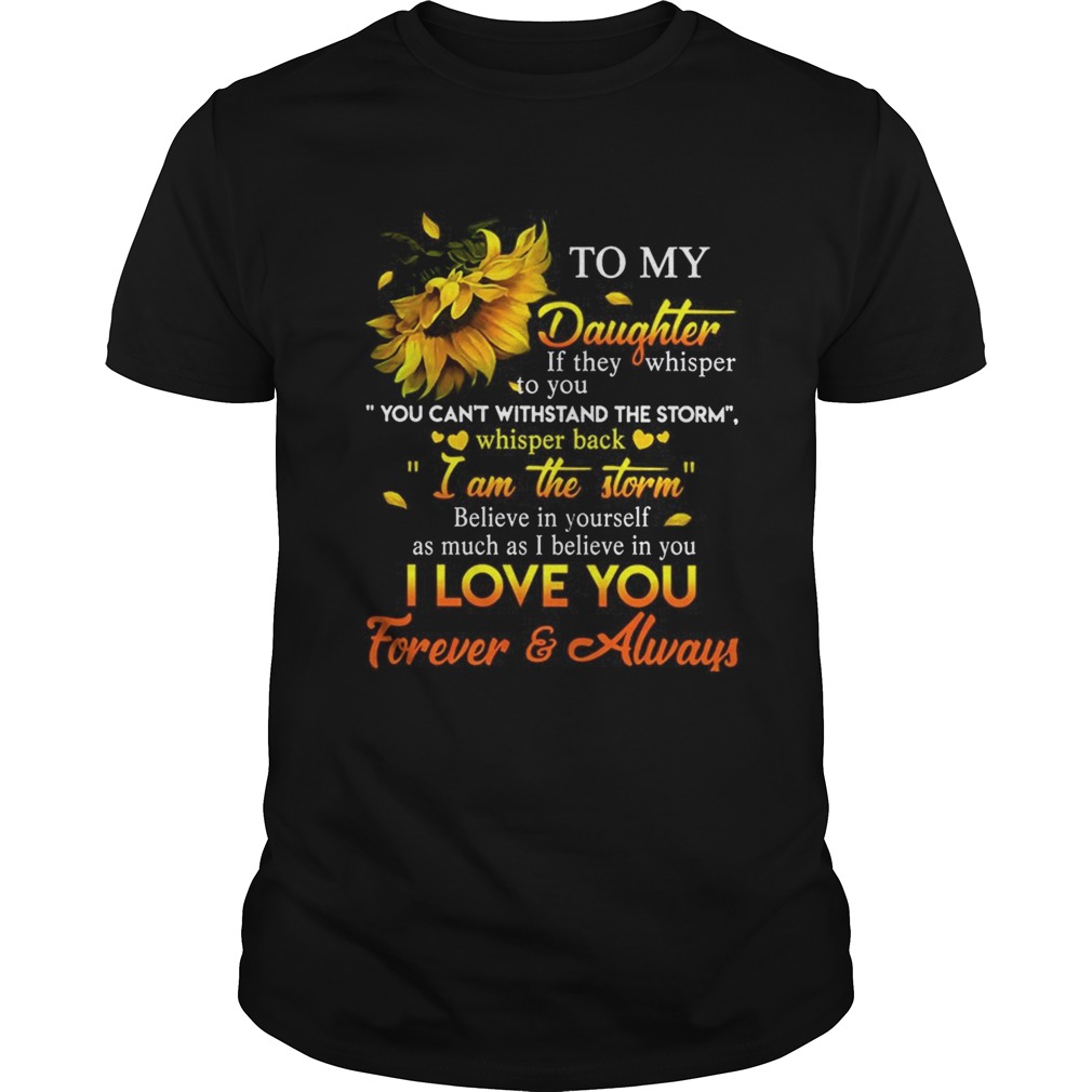 Sunflower To My Daughter Whisper Back I39m The Storm Love Mom TShirt