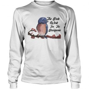 The Birds Work For The Bourgeoisie longsleeve tee