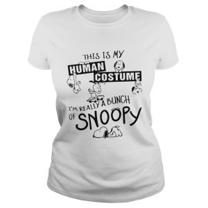 This Is My Human Costume Im Really A Bunch Of Snoopy ladies tee