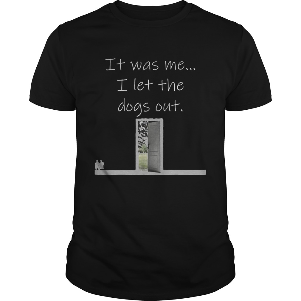 Top It Was Me I Let The Dogs Out Shirt