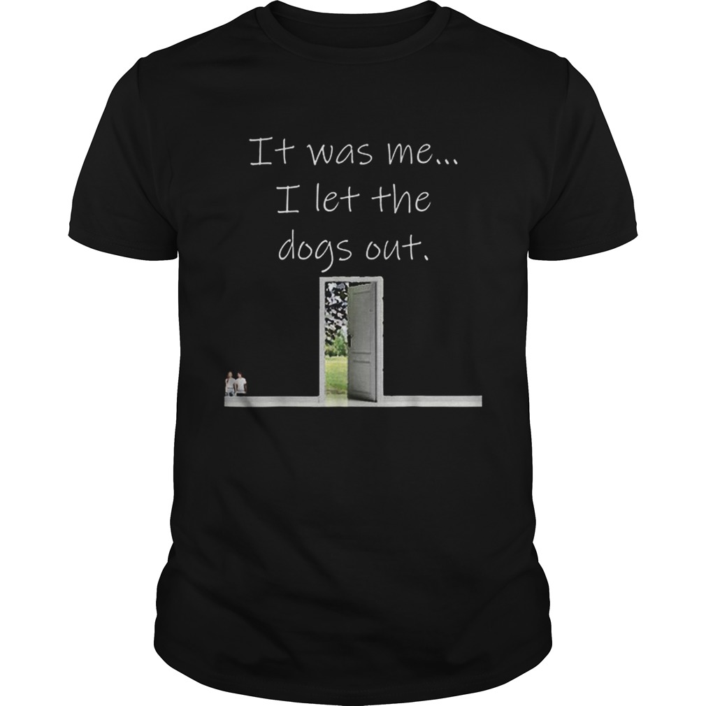 Top It Was Me I Let The Dogs Out shirt