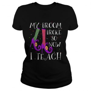 Top My Broom Broke So Now I Teach Halloween Witch Teacher ladies tee