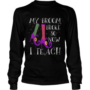 Top My Broom Broke So Now I Teach Halloween Witch Teacher longsleeve tee