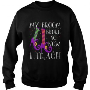 Top My Broom Broke So Now I Teach Halloween Witch Teacher sweatshirt