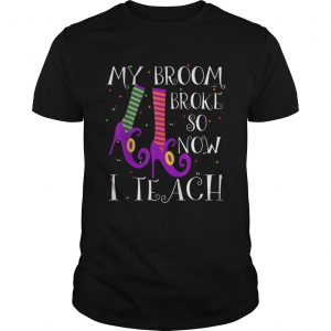 Top My Broom Broke So Now I Teach Halloween Witch Teacher unisex