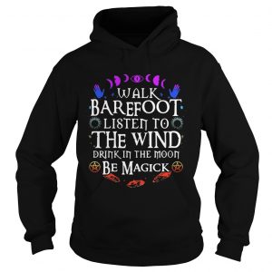 Walk barefoot listen to the wind drink in the moon be magick hoodie