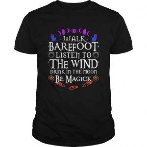 Walk barefoot listen to the wind drink in the moon be magick unisex