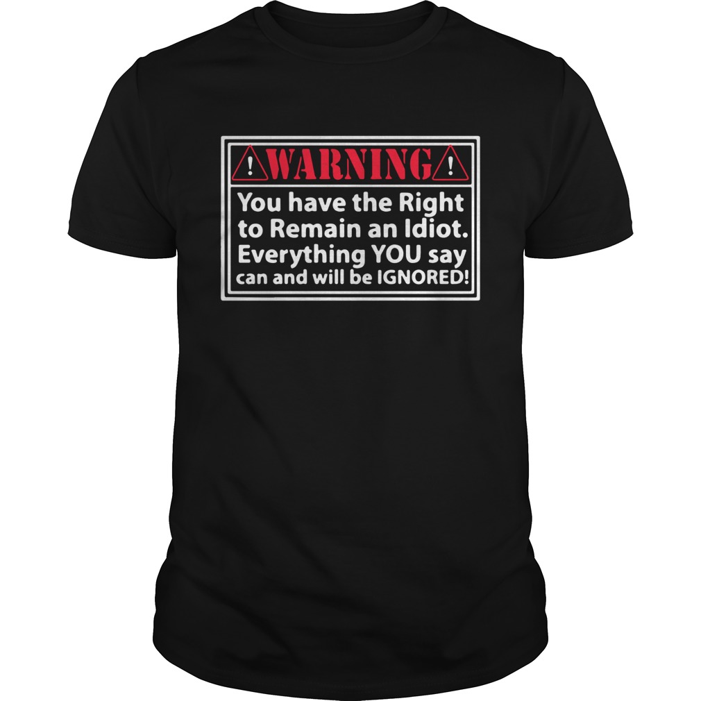 Warning you have the right to remain an Idiot shirt