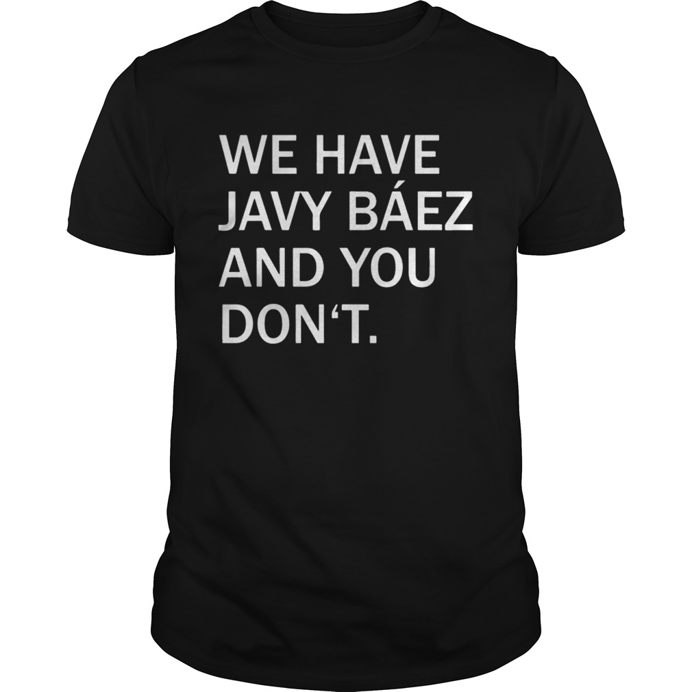 We Have Javy Baez shirt