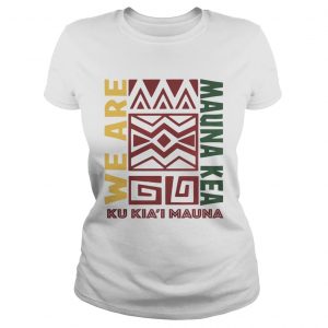 We are Mauna Kea Ku Kiai Mauna ladies tee