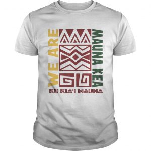 We are Mauna Kea Ku Kiai Mauna unisex