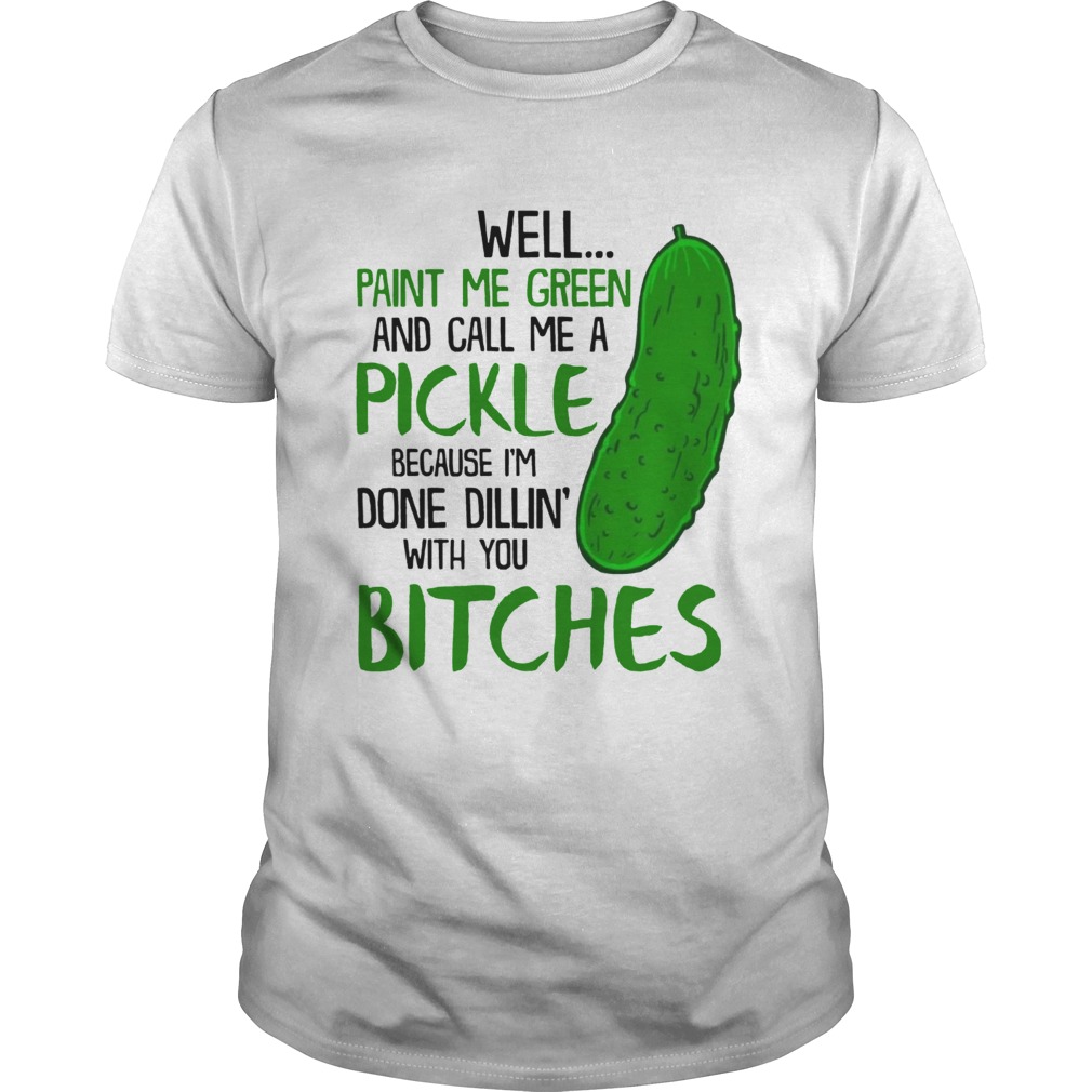 Well Paint Me Green And Call Me A Pickle Bitches Funny T-Shirt