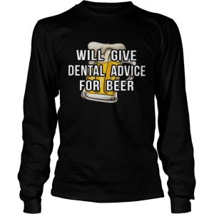 Will give dental advice for beer longsleeve tee