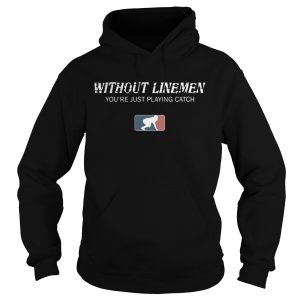 Without linemen youre just playing catch hoodie