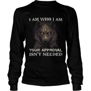 Wolf I am who I am your approval isnt needed longsleeve tee