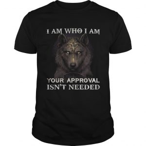 Wolf I am who I am your approval isnt needed unisex